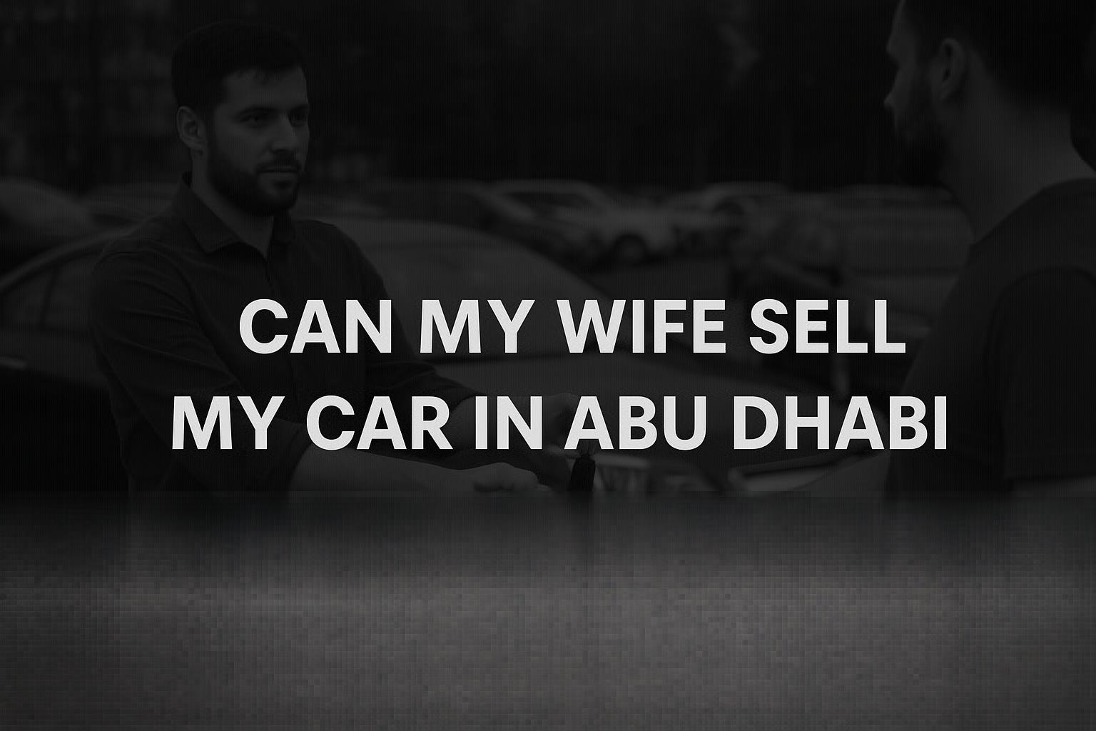 Can My Wife Legally Sell My Car in Abu Dhabi?