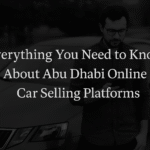 Everything You Need to Know About Abu Dhabi Online Car Selling Platforms