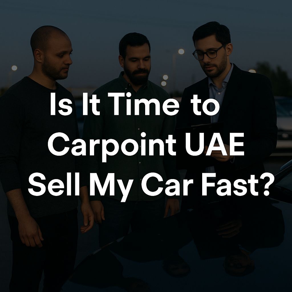 Is It Time to Carpoint UAE Sell My Car Fast?