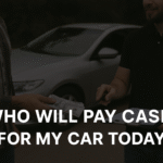 Top Tips to Quickly Find Who Will Pay Cash for My Car Today