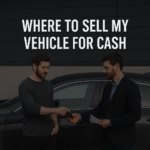 Top Tips to Quickly Where To Sell My Vehicle For Cash